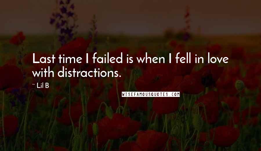 Lil B quotes: Last time I failed is when I fell in love with distractions.