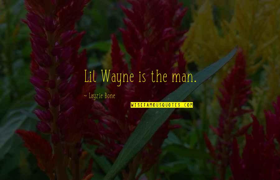 Lil B Quotes By Layzie Bone: Lil Wayne is the man.