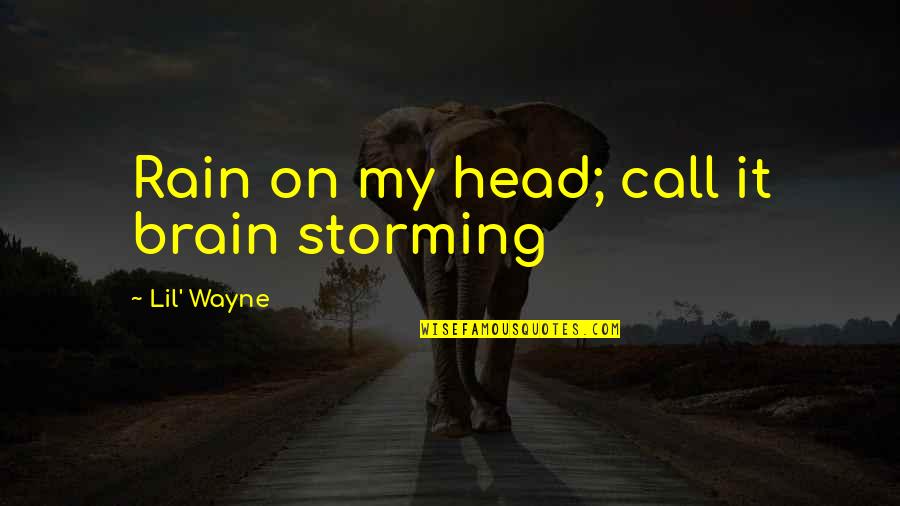 Lil B Rap Quotes By Lil' Wayne: Rain on my head; call it brain storming