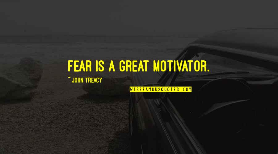Lil Boo Quotes By John Treacy: Fear is a great motivator. Lil Boo Quotes By John Treacy: Fear is a great motivator.