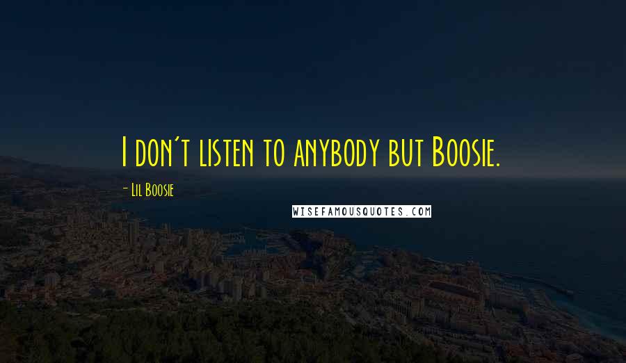 Lil Boosie quotes: I don't listen to anybody but Boosie.