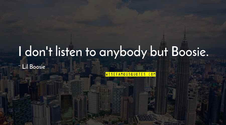 Lil Boosie Quotes By Lil Boosie: I don't listen to anybody but Boosie.