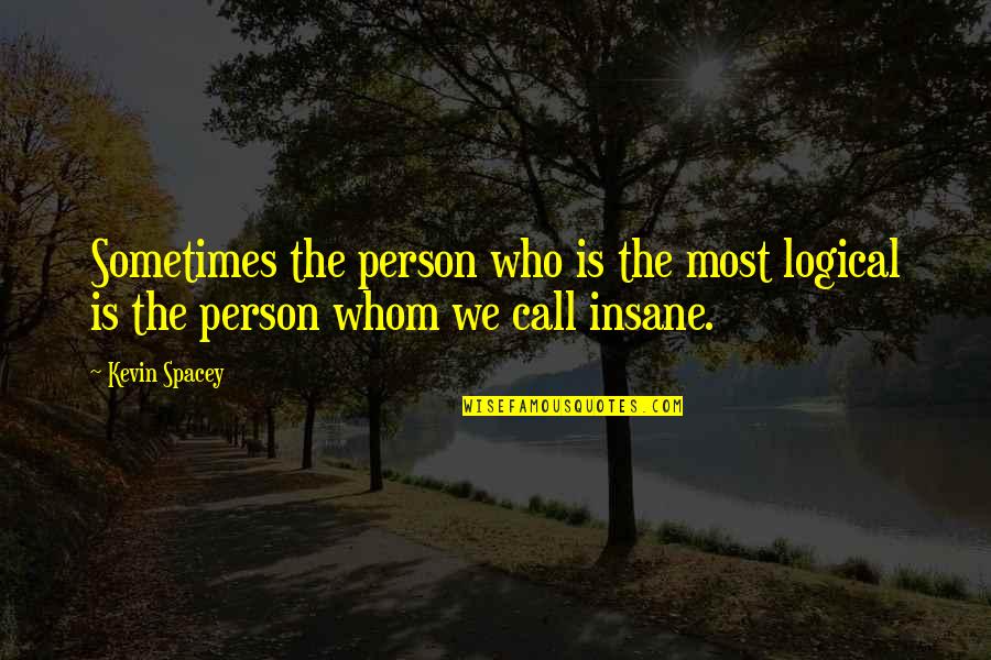 Lil Bro Love Quotes By Kevin Spacey: Sometimes the person who is the most logical
