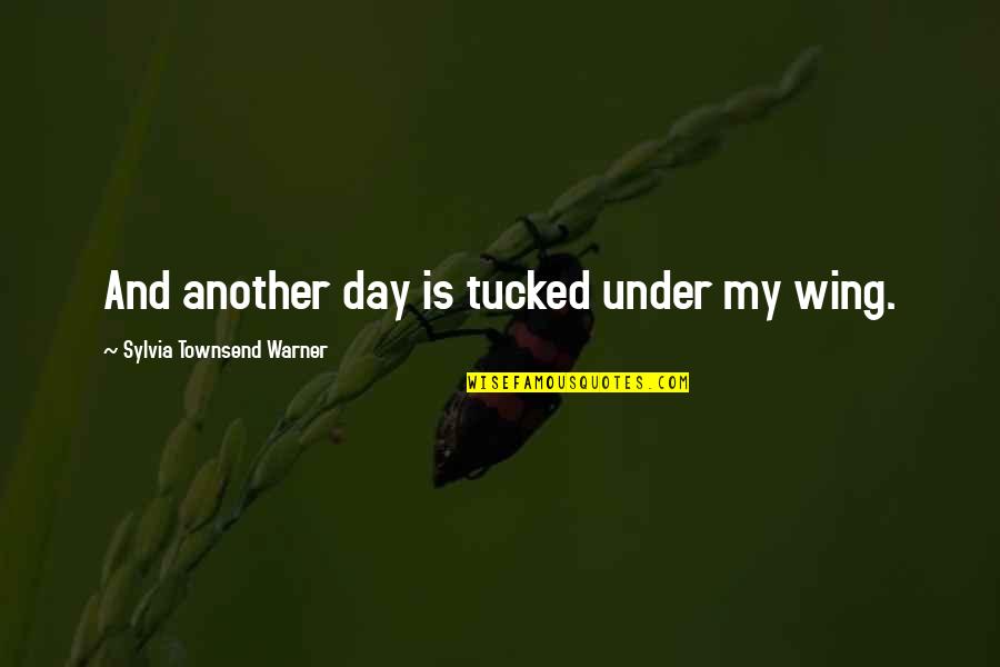 Lil Crazed Song Quotes By Sylvia Townsend Warner: And another day is tucked under my wing.