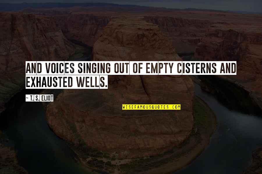 Lil Crazed Song Quotes By T. S. Eliot: And voices singing out of empty cisterns and