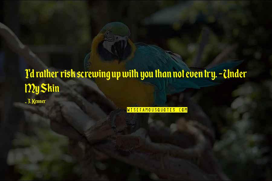 Lil Flea Quotes By J. Kenner: I'd rather risk screwing up with you than