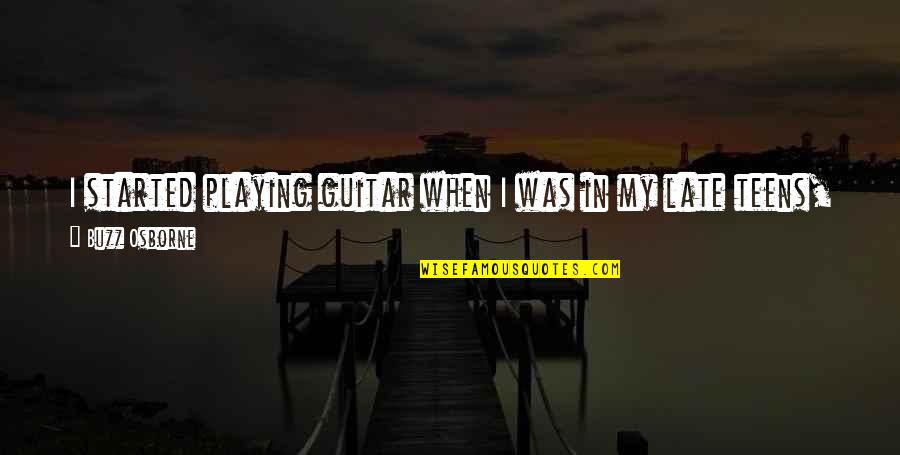 Lil Hal Homestuck Quotes By Buzz Osborne: I started playing guitar when I was in Lil Hal Homestuck Quotes By Buzz Osborne: I started playing guitar when I was in