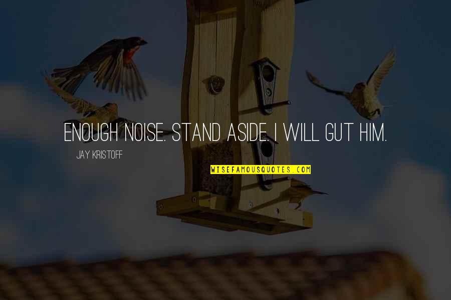Lil Hal Homestuck Quotes By Jay Kristoff: ENOUGH NOISE. STAND ASIDE. I WILL GUT HIM. Lil Hal Homestuck Quotes By Jay Kristoff: ENOUGH NOISE. STAND ASIDE. I WILL GUT HIM.