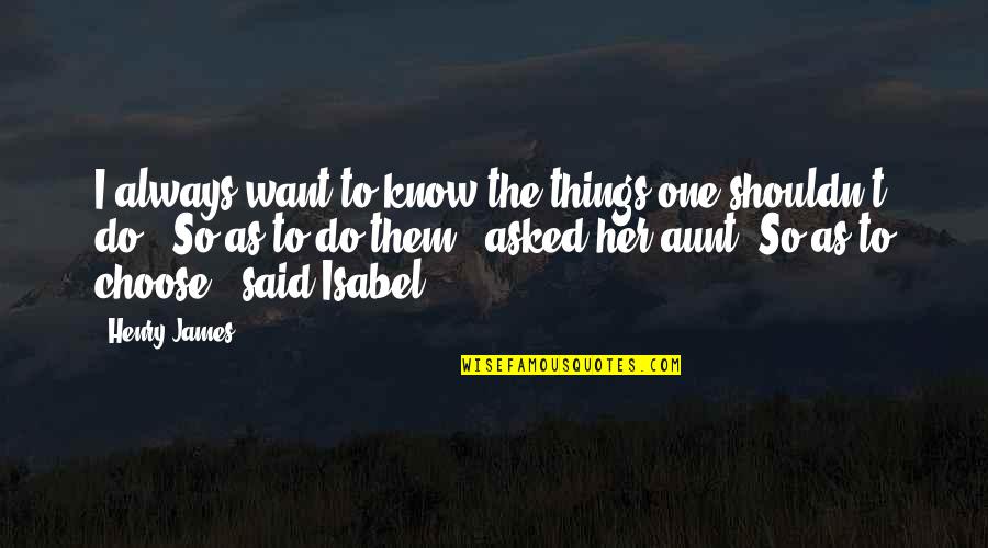 Lil Jairmy Quotes By Henry James: I always want to know the things one