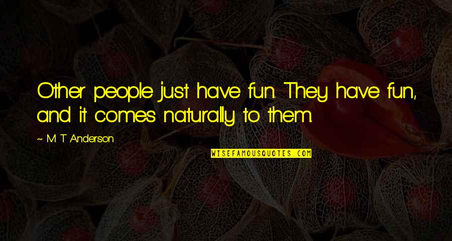 Lil Jairmy Quotes By M T Anderson: Other people just have fun. They have fun,