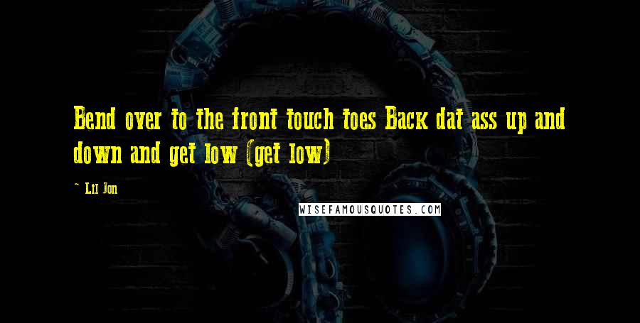 Lil Jon quotes: Bend over to the front touch toes Back dat ass up and down and get low (get low)