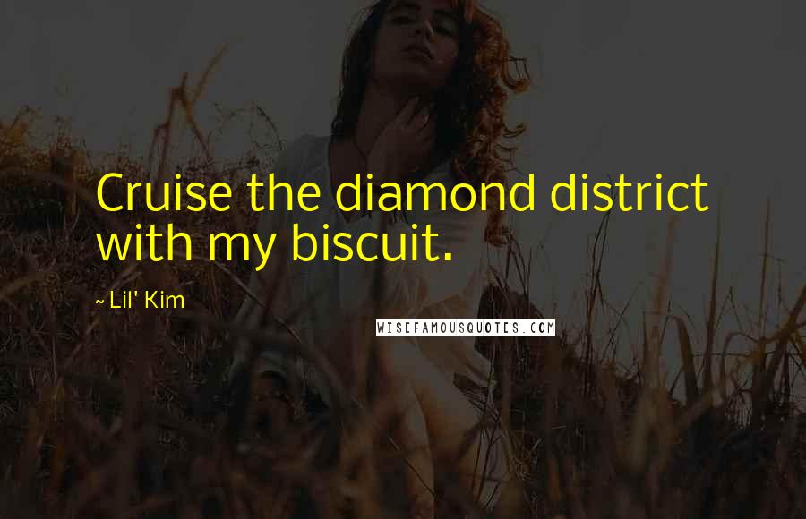 Lil' Kim quotes: Cruise the diamond district with my biscuit.