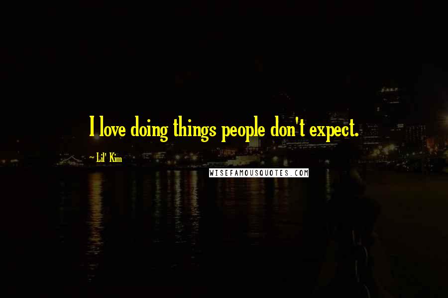 Lil' Kim quotes: I love doing things people don't expect.
