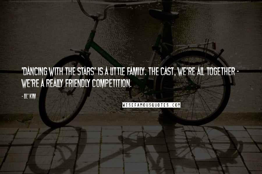 Lil' Kim quotes: 'Dancing With The Stars' is a little family. The cast, we're all together - we're a really friendly competition.