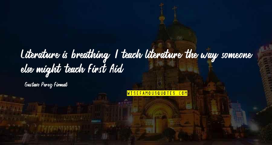Lil Loca Quotes By Gustavo Perez Firmat: Literature is breathing. I teach literature the way Lil Loca Quotes By Gustavo Perez Firmat: Literature is breathing. I teach literature the way