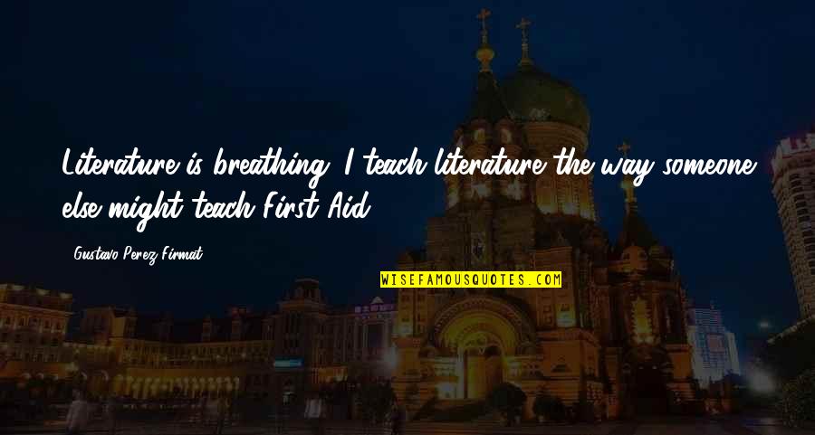 Lil Loca Quotes By Gustavo Perez Firmat: Literature is breathing. I teach literature the way