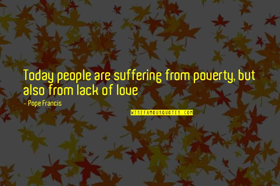 Lil Miss Jocelyn Quotes By Pope Francis: Today people are suffering from poverty, but also