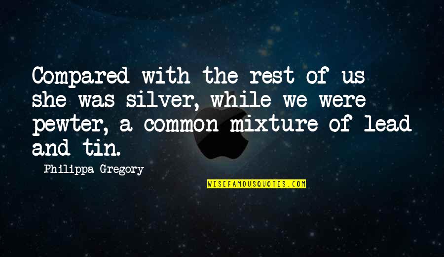 Lil Moco Quotes By Philippa Gregory: Compared with the rest of us she was Lil Moco Quotes By Philippa Gregory: Compared with the rest of us she was