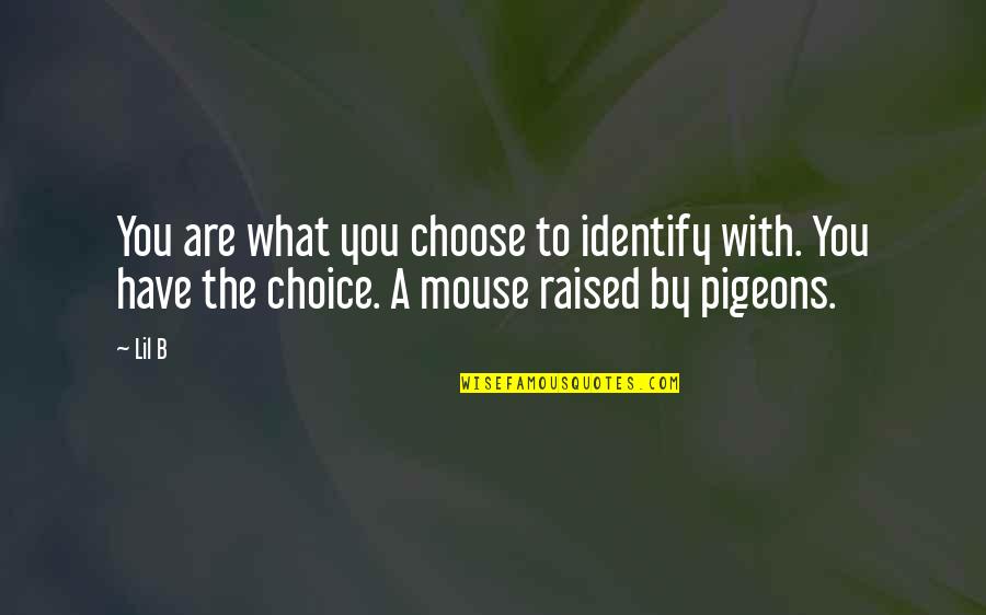 Lil Mouse Quotes By Lil B: You are what you choose to identify with.