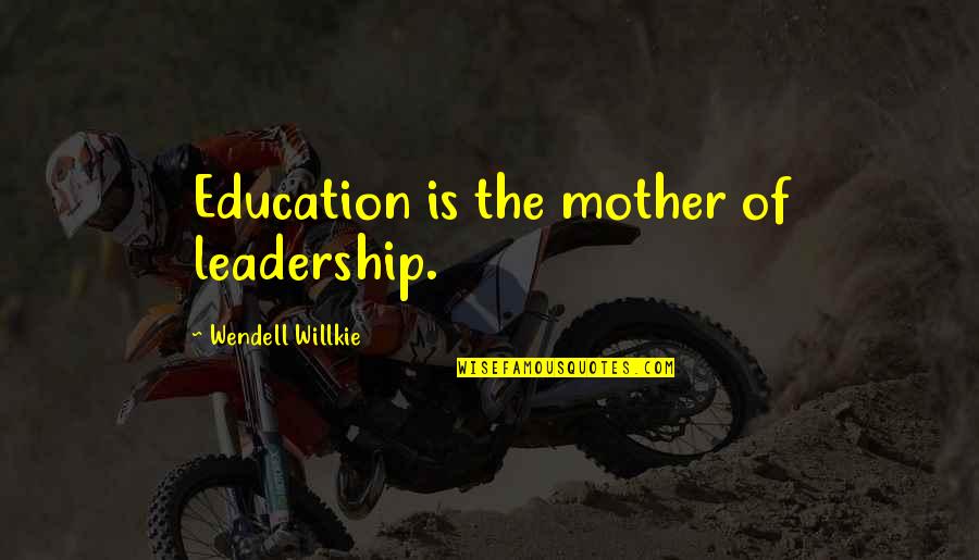 Lil Murda Quotes By Wendell Willkie: Education is the mother of leadership. Lil Murda Quotes By Wendell Willkie: Education is the mother of leadership.
