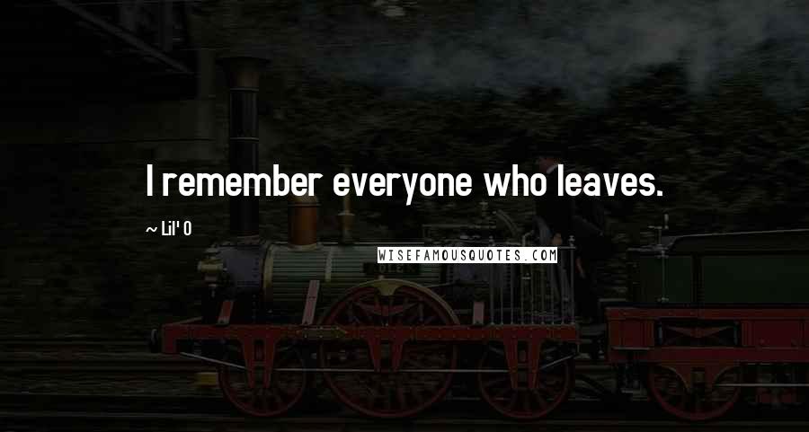 Lil' O quotes: I remember everyone who leaves.
