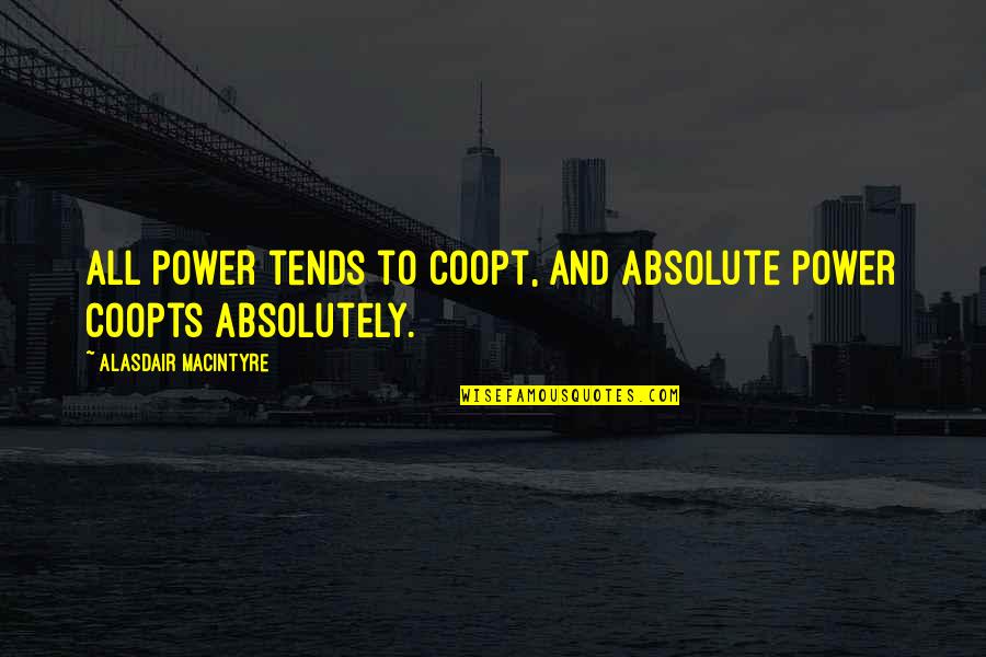 Lil Phat Quotes By Alasdair MacIntyre: All power tends to coopt, and absolute power