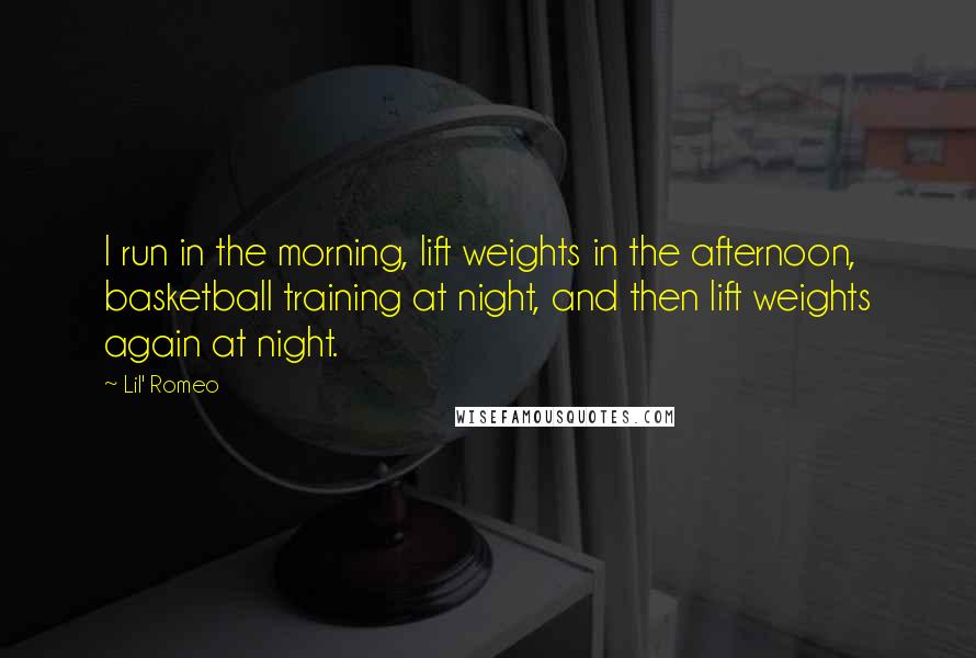 Lil' Romeo quotes: I run in the morning, lift weights in the afternoon, basketball training at night, and then lift weights again at night.