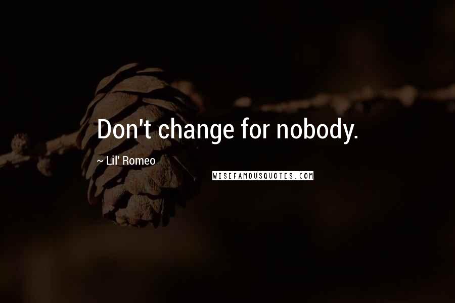 Lil' Romeo quotes: Don't change for nobody.