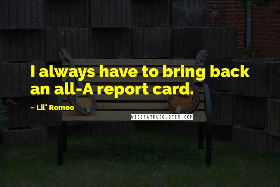 Lil' Romeo quotes: I always have to bring back an all-A report card.