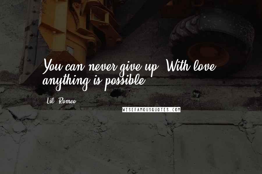 Lil' Romeo quotes: You can never give up. With love, anything is possible.