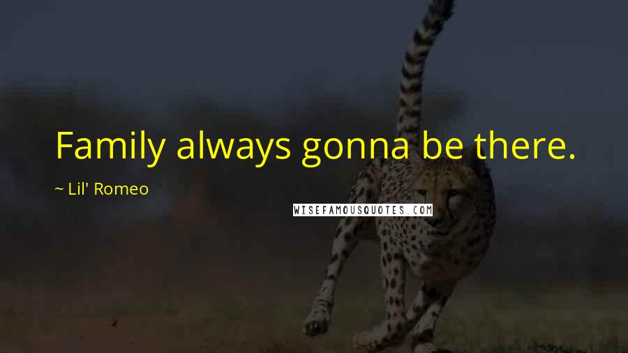 Lil' Romeo quotes: Family always gonna be there. Lil' Romeo quotes: Family always gonna be there.