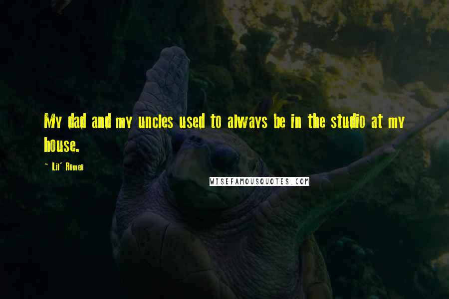 Lil' Romeo quotes: My dad and my uncles used to always be in the studio at my house.