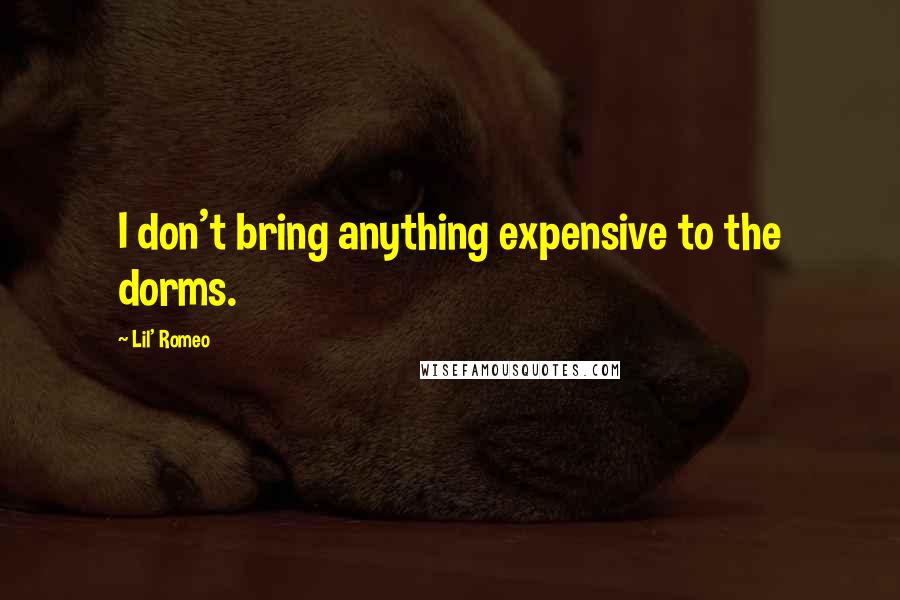 Lil' Romeo quotes: I don't bring anything expensive to the dorms. Lil' Romeo quotes: I don't bring anything expensive to the dorms.