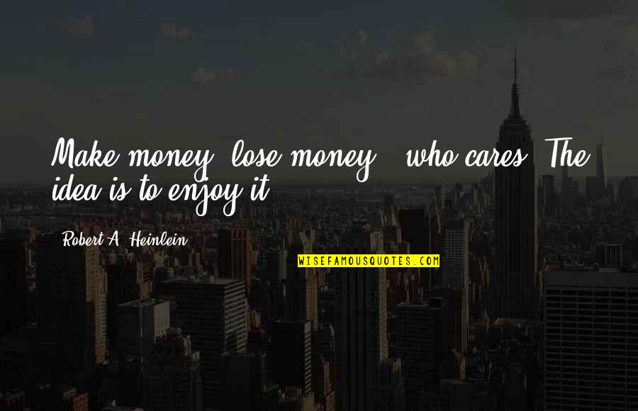 Lil Snupe Quotes By Robert A. Heinlein: Make money, lose money - who cares? The