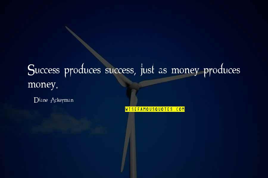 Lil Snupe Realest Quotes By Diane Ackerman: Success produces success, just as money produces money.