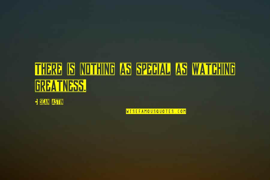 Lil Snupe Realest Quotes By Sean Astin: There is nothing as special as watching greatness.