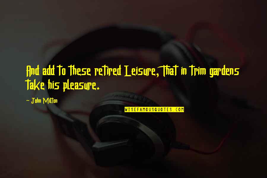 Lil Trill Quotes By John Milton: And add to these retired Leisure, That in