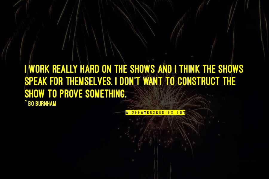 Lil Tweety Quotes By Bo Burnham: I work really hard on the shows and Lil Tweety Quotes By Bo Burnham: I work really hard on the shows and