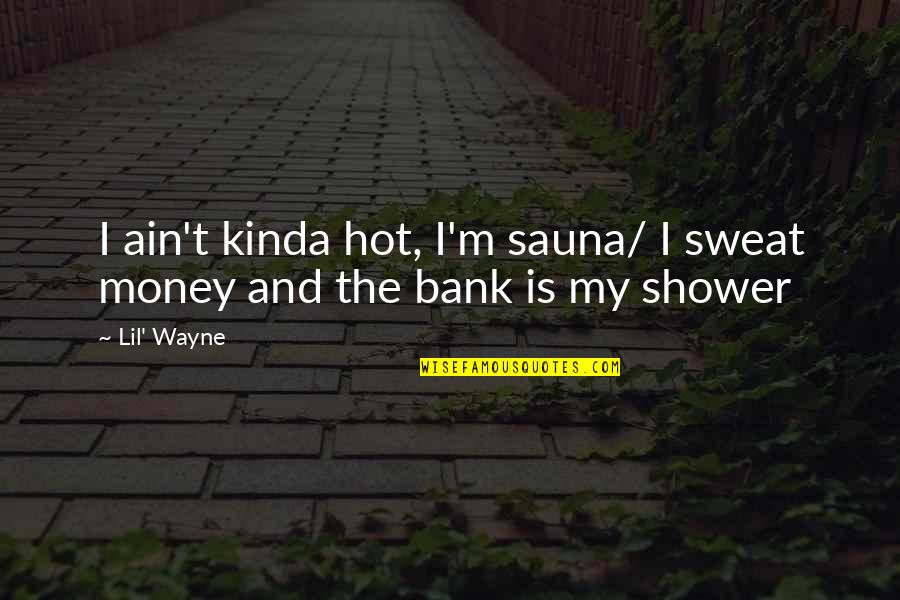 Lil Wayne Best Money Quotes By Lil' Wayne: I ain't kinda hot, I'm sauna/ I sweat