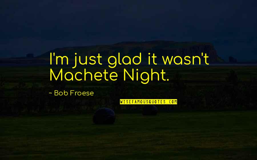 Lil Wayne Money Talks Quotes By Bob Froese: I'm just glad it wasn't Machete Night.
