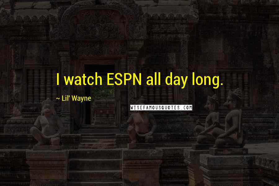 Lil' Wayne quotes: I watch ESPN all day long.