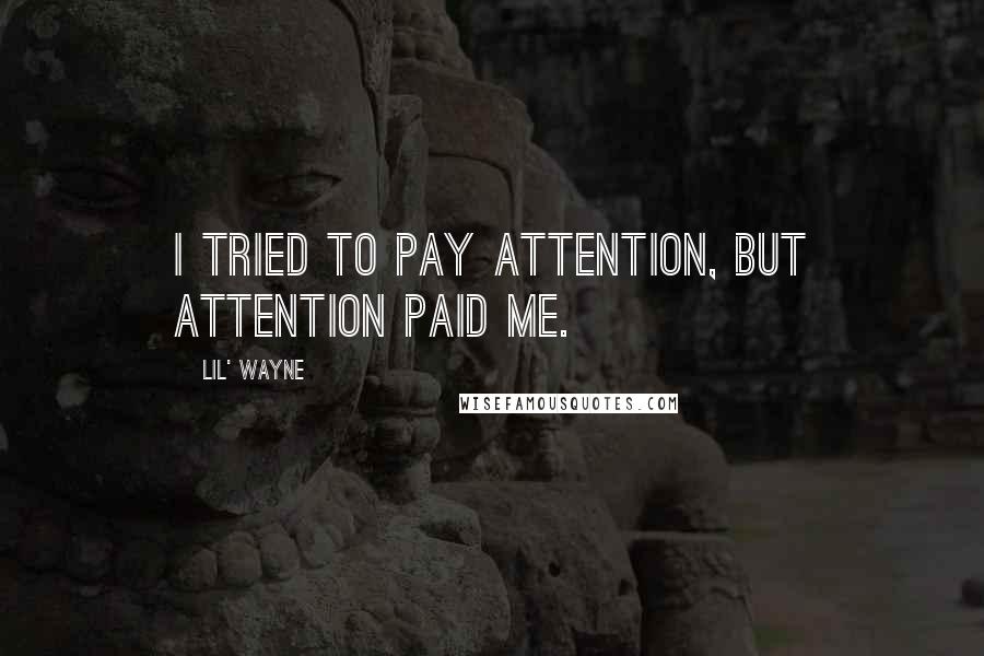 Lil' Wayne quotes: I tried to pay attention, but attention paid me.