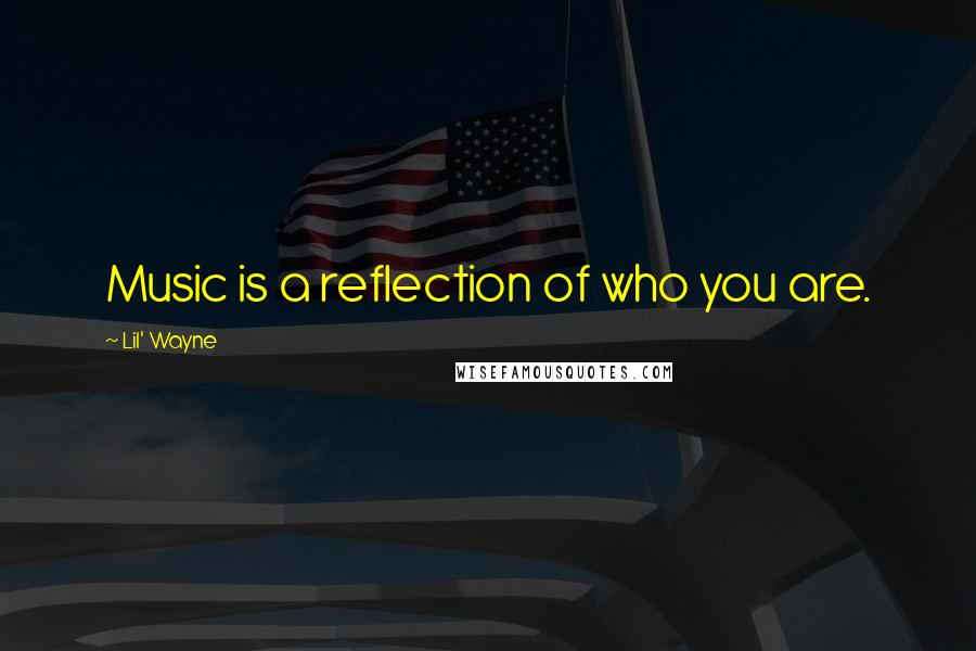 Lil' Wayne quotes: Music is a reflection of who you are.