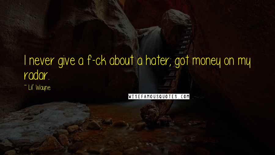 Lil' Wayne quotes: I never give a f-ck about a hater; got money on my radar.