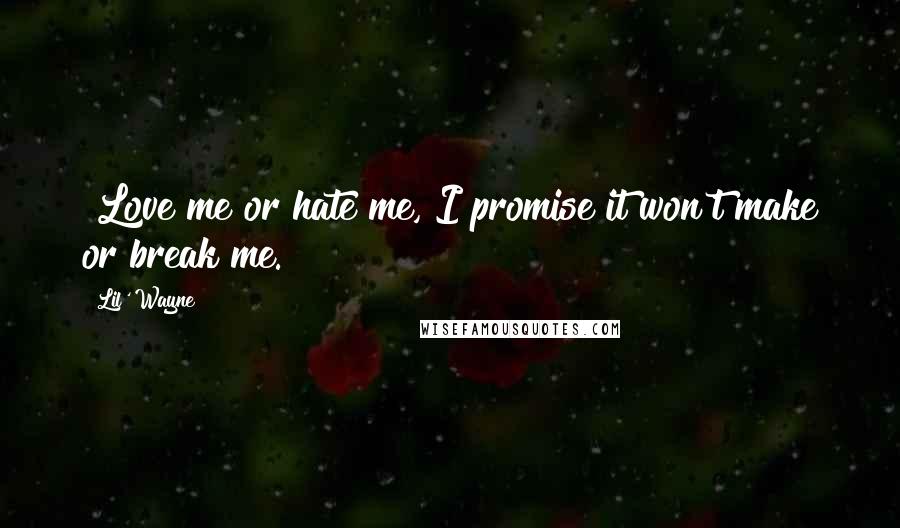 Lil' Wayne quotes: "Love me or hate me, I promise it won't make or break me."