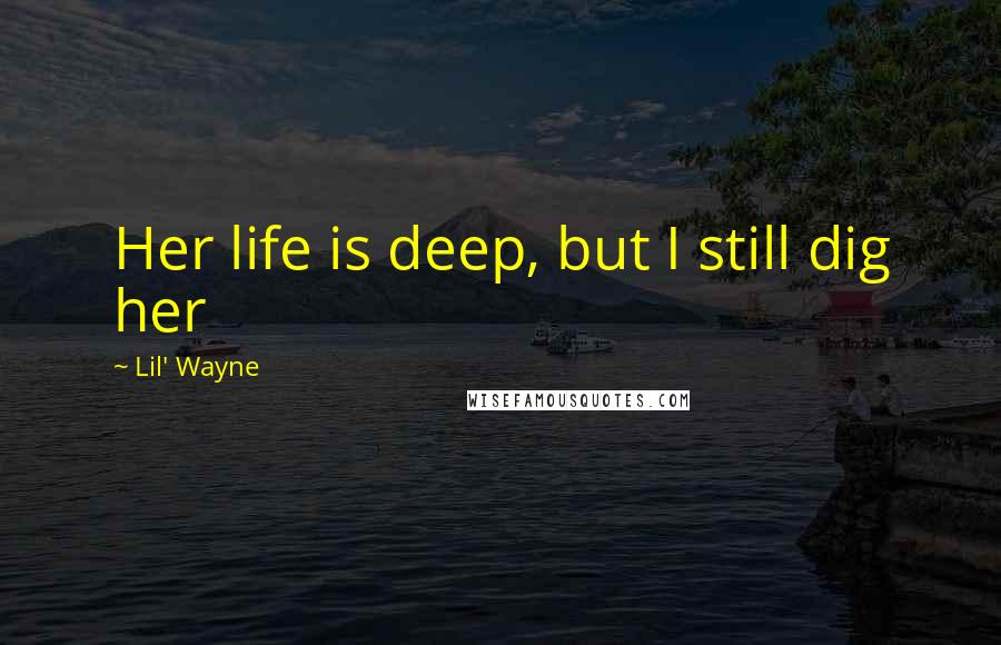 Lil' Wayne quotes: Her life is deep, but I still dig her