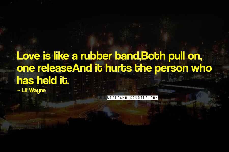 Lil' Wayne quotes: Love is like a rubber band,Both pull on, one releaseAnd it hurts the person who has held it.