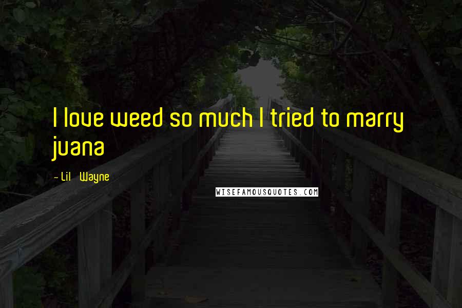 Lil' Wayne quotes: I love weed so much I tried to marry juana