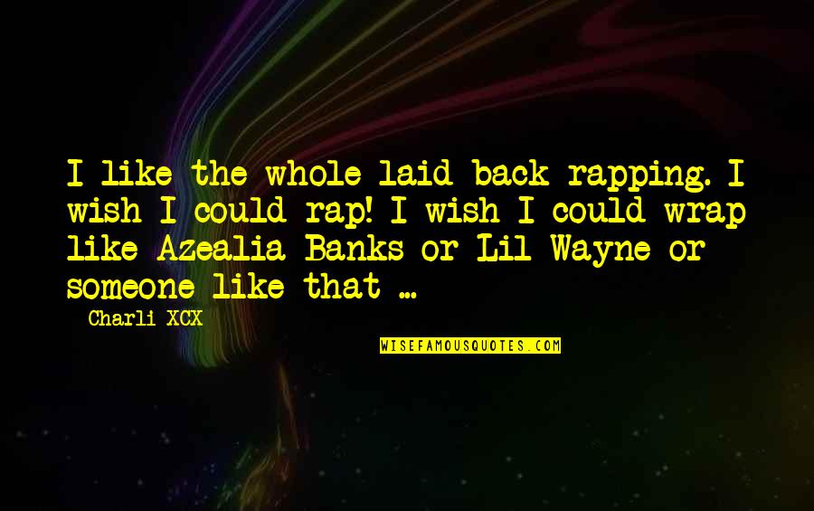 Lil Wayne Rapping Quotes By Charli XCX: I like the whole laid-back rapping. I wish