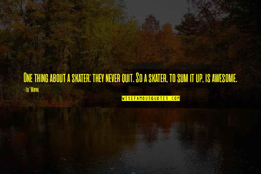 Lil Wayne Sure Thing Quotes By Lil' Wayne: One thing about a skater: they never quit.